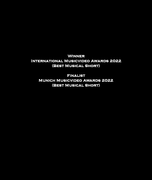  Winner International Musicvideo Awards 2022 (Best Musical Short) Finalist Munich Musicvideo Awards 2022 (Best Musical Short) 